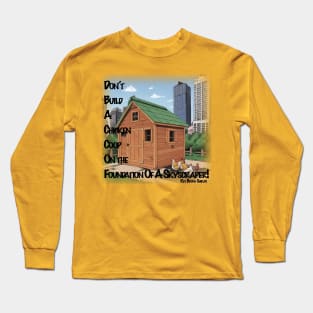 Don't Build A Chicken Coop On A Skyscraper's Foundation Long Sleeve T-Shirt